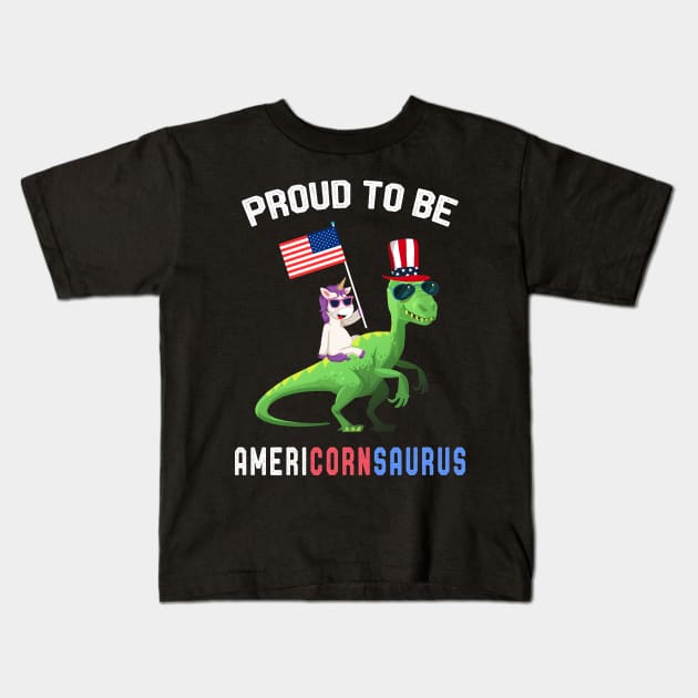 Proud To be AmeriCornSaurus 4th of July Unicorn & Dinosaurs Lover Gift Kids T-Shirt by kaza191